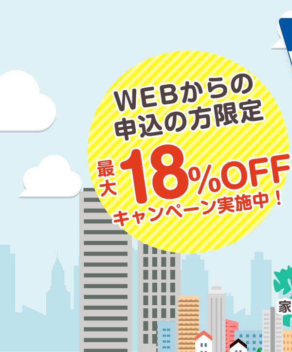 WEBからの申込の方限定 最大18%OFFキャンペーン実施中！